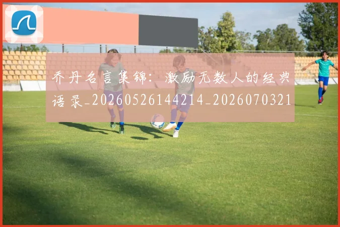 乔丹名言集锦：激励无数人的经典语录_20260526144214_20260703212404