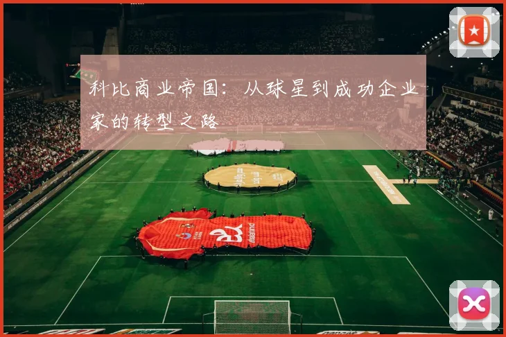 科比商业帝国：从球星到成功企业家的转型之路