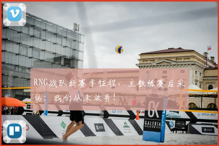RNG战队新赛季征程，主教练赛后采访：我们从未放弃！