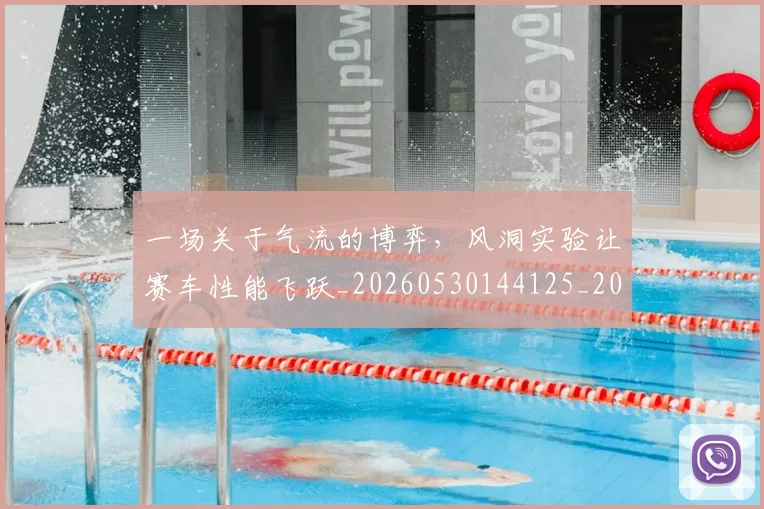 一场关于气流的博弈,风洞实验让赛车性能飞跃_20260530144125_20260702173412