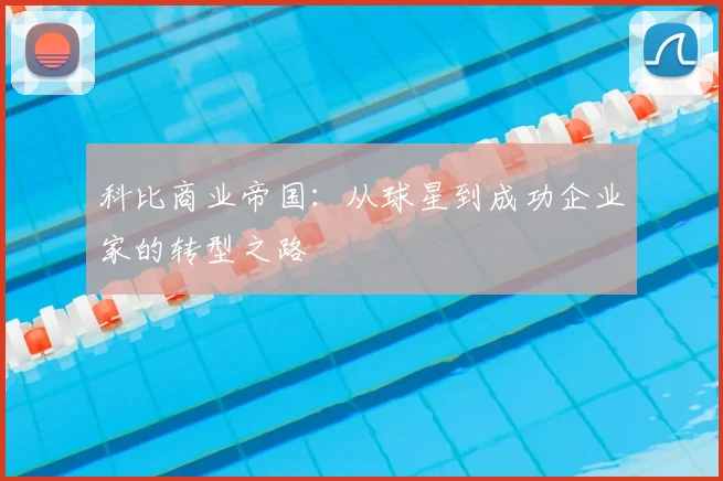 科比商业帝国：从球星到成功企业家的转型之路
