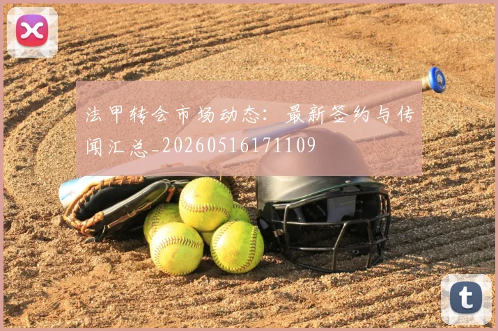 法甲转会市场动态:最新签约与传闻汇总_20260516171109