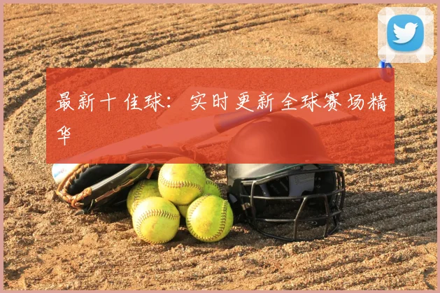 最新十佳球:实时更新全球赛场精华